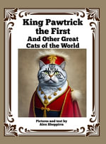 King Pawtrick the First : And Other Great Cats of the World - Alex Sheppirra