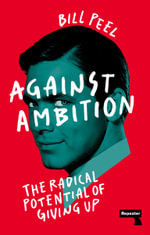 Against Ambition : The Radical Potential of Giving Up - Bill Peel