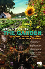 The Garden : Visionary Growers and Farmers of the Counterculture - Matthew Ingram