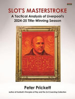Slot's Masterstroke : A Tactical Analysis of Liverpool's 2024-25 Title-Winning Season - Peter Prickett
