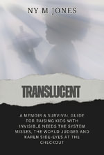 Translucent : A Memoir & Survival Guide for Raising Kids with Invisible needs the System Misses, the World Judges and Karen Side-Eyes at the Checkout - Ny M Jones