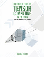 Introduction to Tensor Computing in Python : From First Principles to Deep Learning - Manal Helal