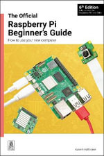 The Official Raspberry Pi Beginner's Guide : How to use your new computer - Gareth Halfacree