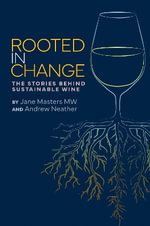 Rooted in Change : The Stories Behind Sustainable Wine - Andrew Neather