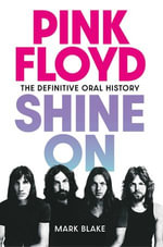 Pink Floyd Shine On : The Definitive Oral History - Mark Blake