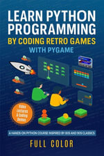 Learn Python Programming by Coding Retro Games with Pygame : A Hands-On Python Course Inspired by 80s and 90s Classics - Kevin Wilson
