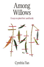 Among Willows : Essays on plant form and family - Cynthia Fan