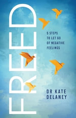 Freed : 5 Steps to Let Go of Negative Feelings - Kate Delaney