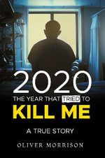 2020 The year that tried to kill me : A True Story - Oliver Morrison