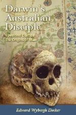 Darwin's Australian Disciple : Raymond Dart on the Origins of Man - Edward Wybergh Docker