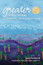 Greater Expectations : Living with Down Syndrome in the Twenty-First Century - Jan Gothard