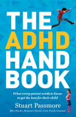 The ADHD Handbook : What Every Parent Needs to Know to Get the Best for Their Child - Stuart Passmore