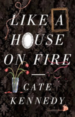 Like a House on Fire - Cate Kennedy