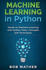 Machine Learning in Python : Hands on Machine Learning with Python Tools, Concepts and Techniques - Bob Mather