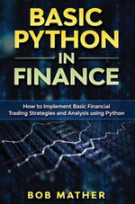 Basic Python in Finance : How to Implement Financial Trading Strategies and Analysis using Python - Bob Mather