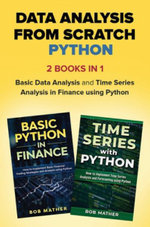 Data Analysis from Scratch with Python Bundle : Basic Data Analysis and Time Series Analysis in Finance using Python - Bob Mather