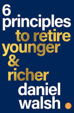 6 Principles to Retire Younger and Richer - Daniel Walsh