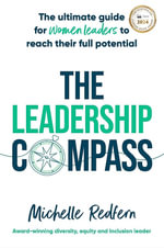 The Leadership Compass : The ultimate guide for women leaders to reach their full potential - Michelle Redfern