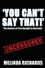 You Can't Say That! : The demise of free thought in Australia - Melinda Richards