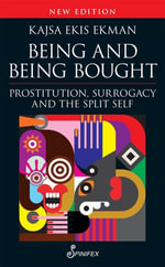 Being and Being Bought : Prostitution, Surrogacy and the Split Self - Kajsa Ekis Ekman