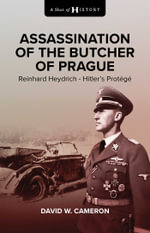 Assassination of the Butcher of Prague : Reinhard Heydrich Hitler's Protege - David W. Cameron
