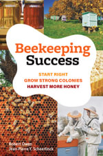 Beekeeping Success : Start Right, Grow Strong Colonies, Harvest More Honey - Jean-Pierre Y.  Scheerlinck