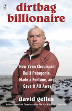 Dirtbag Billionaire : How Yvon Chouinard Built Patagonia, Made a Fortune, and Gave it all Away - David Gelles