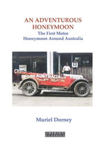 An Adventurous Honeymoon : The First Motor Honeymoon Around Australia - Muriel Dorney