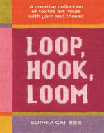 Loop, Hook, Loom : A creative collection of textile art made with yarn and thread - Sophia Cai