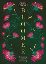 Bloomer : Embracing a late-life flourishing - Carol Lefevre