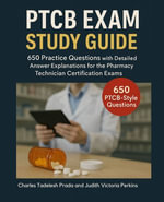 PTCB Exam Study Guide : 650 Practice Questions with Detailed Answer Explanations for the Pharmacy Technician Certification Exams - Charles Tadelesh Prada