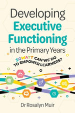 Developing Executive Functioning in the Primary Years : SOWATT Can We Do to Empower Learners? - Rosalyn Muir