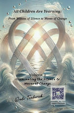 All Children Are Yearning: From Witness of Silence to Waves of Change : Volume 2: Illuminating the Silence - Waves of Change - Wade Tankovich
