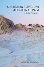Australia's Ancient Aboriginal Past : A Global Perspective - Murray Johnson