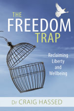 The Freedom Trap : Reclaiming Liberty and Wellbeing - Craig Hassed