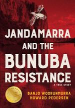 Jandamarra and the Bunuba Resistance : A True Story - Banjo Woorunmurra