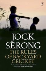 The Rules of Backyard Cricket : Shortlisted for the 2017 Ned Kelly Award for Best Fiction - Jock Serong