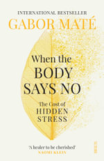 When the Body Says No : The cost of hidden stress - Gabor Mate