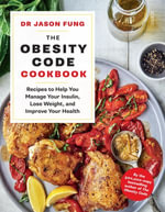 The Obesity Code Cookbook : recipes to help you manage your insulin, lose weight, and improve your health - Dr Jason Fung