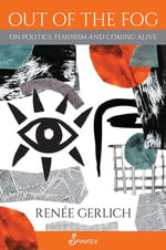 Out of the Fog : On Politics, Feminism and Coming Alive - Renée Gerlich