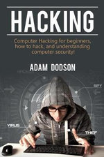 Hacking : Computer Hacking for beginners, how to hack, and understanding computer security! - Adam Dodson