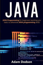 Java : Java Programming for beginners teaching you basic to advanced JAVA programming skills! - Adam Dodson
