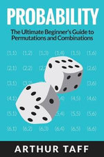 Probability : The Ultimate Beginner's Guide to Permutations & Combinations - Arthur Taff