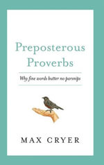 Preposterous Proverbs : Why fine words butter no parsnips - Max Cryer