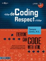 Decoding Respect: Everyone Can Code with HTML : Hands-On Activities That Teach Students Respect as They Learn Webpage Coding - Tamara Zentic