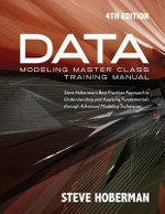 Data Modeling Master Class Training Manual : Steve Hoberman's Best Practices Approach to Understanding & Applying Fundamentals Through Advanced Modeling Techniques - Steve Hoberman