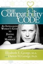 The Compatibility Code : An Intelligent Woman's Guide to Dating and Marriage. Second Edition - Elizabeth E. George