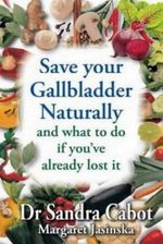 Save Your Gallbladder Naturally : And What To Do If You've Already Lost It - Dr. Sandra Cabot