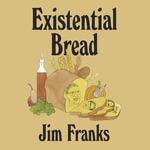 Existential Bread - Jim Franks