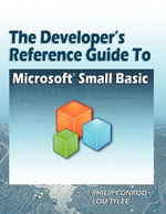 The Developer's Reference Guide to Microsoft Small Basic - Philip Conrod